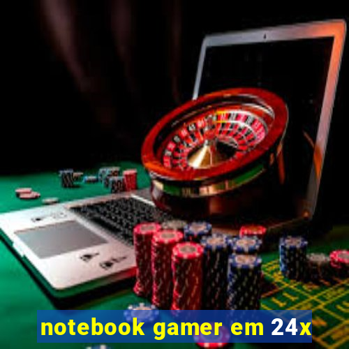 notebook gamer em 24x